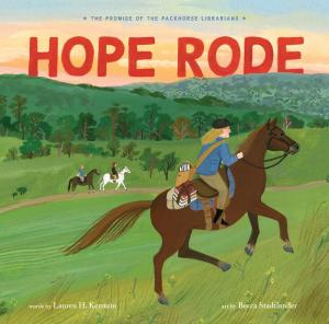Hope Rode: The Promise of the Packhorse Librarians Written by Lauren H. Kerstein  Illustrated by Becca Stadtlander