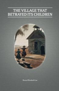 The Village That Betrayed Its Children by Karen Lee
