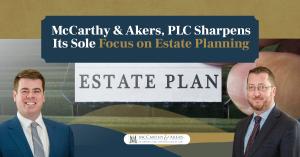 Attorneys Matthew Akers and Douglas McCarthy announce that their Virginia law firm based in WInchester will focus exclusively on estate planning.