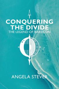 Conquering the Divide: The Legend of Barsicon by Angela Stever