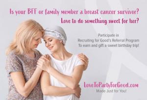 have a BFF, Daughter, or loved one who is a breast cancer survivor? Love to do something sweet for her; participate in recruiting for good to earn ladies all inclusive-trip to gift www.LadiesLoveGifting.com The Sweetest Trips!