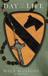 A Day in the Life: 7th Cavalry: A Memoir by Walt Madigan