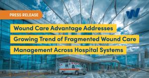 Press release banner for Wound Care Advantage announcing their solution to fragmented wound care management across hospital systems, featuring a modern glass hospital building with an ambulance parked at the entrance.