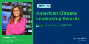 Image of Host Vanessa Hauc; Join Us; American Climate Leadership Awards; Register Now to Watch on April 16; ecoAmerica  logo