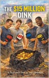 The $15 Million Dink: A Pickleball Noir by Jeff Ofstedahl