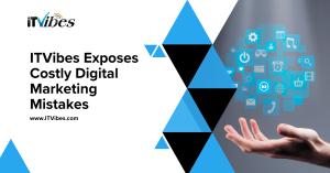 ITVibes Exposes Costly Digital Marketing Mistakes