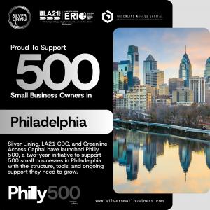 This image shows the launch of the Philly 500 initiative. It says, “Proud To Support 500 Small Business owners in Philadelphia. Silver Lining, LA21 CDC, and Greenline Access Capital have launched Philly 500, a two-year initiative to support with the struc