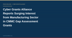 Cyber Grants Alliance Reports Surging Interest from Manufacturing Sector in CMMC Gap Assessment Grants, Addressing Critical Cybersecurity Needs