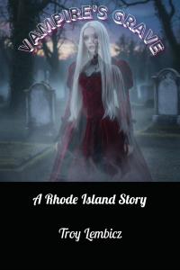Vampire's Grave: A Rhode Island Story by Troy A Lembicz