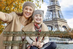 Are you a grateful single working mom that loves to gift your kids meaningful trips participate in recruiting for good to earn the sweetest travel reward mom and daughter Paris Trip www.EqualAccesstoFun.com Helping Grateful Moms Fund and Gift Paris Trip!