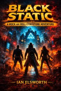 Black Static: A Rock and Roll CyberPunk Adventure by Ian Elsworth