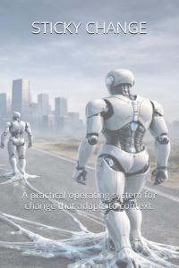 STICKY CHANGE: A practical operating system for change that adapts to context. by Abel Jimenez
