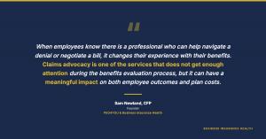 Quote graphic reading: Claims advocacy is a service that does not get enough attention during benefits evaluation, but it can meaningfully affect employee outcomes and plan costs. Attributed to Sam Newland, CFP, Founder of PEO4YOU and Business Insurance H