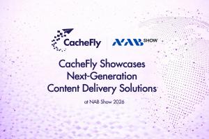 CacheFly Showcases Next-Generation Content Delivery Solutions at NAB 2026