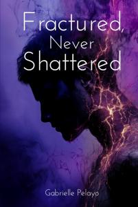 Fractured, Never Shattered by Gabrielle Pelayo