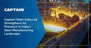 Captain Steel India Ltd Strengthens Its Presence in India’s Steel Manufacturing Landscape