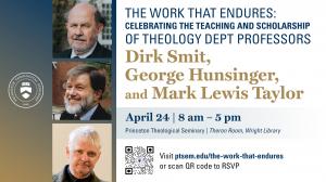 “The Work That Endures: Celebrating the Teaching and Scholarship of Professors Dirk Smit, George Hunsinger, and Mark Taylor”