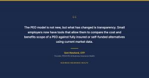 Quote graphic reading: The PEO model is not new, but what has changed is transparency. Small employers now have tools that allow them to compare the cost and benefits scope of a PEO against fully insured or self-funded alternatives using current market da