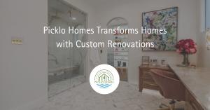 Picklo Homes Transforms Homes with Custom Renovations