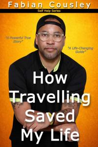 How Travelling Saved My Life by Fabian Cousley