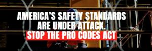 America's Safety Standards Are Under Attack. Stop the Pro Codes Act.