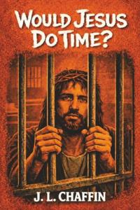 Would Jesus Do Time by J. L. Chaffin