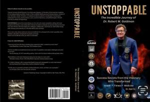 Cover image of UNSTOPPABLE, the new book by Dr. Robert Goldman, highlighting his legacy as a global leader in health, fitness, anti-aging medicine, longevity, and human performance.