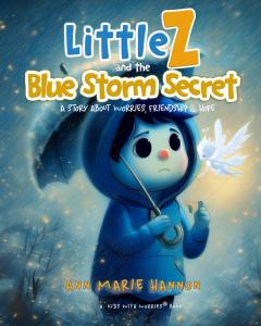 Little Z and the Blue Storm Secret: A Story About Worries, Friendship, and Hope by Ann Marie Hannon