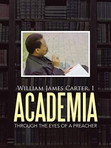Academia Through The Eyes Of A Preacher by William James Carter I