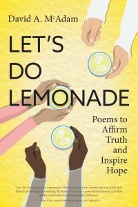 Let's Do Lemonade: Poems to Affirm Truth and Inspire Hope by David A McAdam