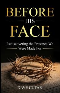 Before His Face: Rediscovering the Presence We Were Made For by Dave Cutar