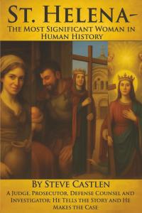 St. Helena - The Most Significant Woman in Human History: From Tavern Maid to Saint: the Woman Who Found the True Cross and Changed the Faith of Civilization by Steve Castlen