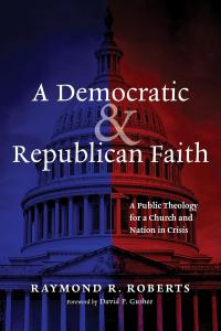 “A Democratic and Republican Faith: A Public Theology for a Church and Nation in Crisis” by Raymond R. Roberts presents thought-provoking ideas and hope for repairing a weakened democratic culture and securing the common good.