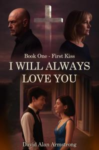 I Will Always Love You: Book One - First Kiss by David Alan Armstrong
