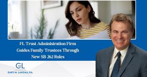 Florida estate planning lawyer Gary M. Landau beside press release title: FL Trust Administration Firm Guides Family Trustees Through New SB 262 Rules.