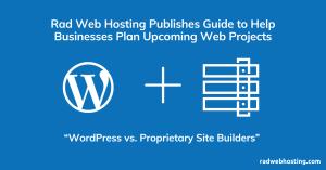 Rad Web Hosting Publishes New Guide “WordPress vs. Proprietary Site Builders” to Help Businesses Plan Upcoming Website Development Projects