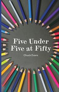 Five Under Five at Fifty by Chuck Evans