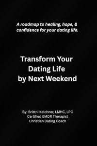 Transform Your Dating Life by Next Weekend by Brittni Kelchner, LPC, LMHC, Certified EMDR Therapist