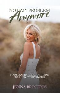 Not My Problem Anymore: A Memoir About Breaking Generational Patterns and Creating a New Path Forward