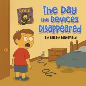 Cover of The Day the Devices Disappeared by Kasey Mansfield. Inspired by Mansfield's experiences as a mother of three, the rhyming children's book encourages imagination, outdoor play, and meaningful family connection in a world increasingly dominated by