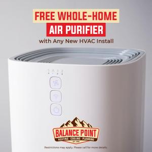 Balance Point Heating, Cooling & Plumbing is offering a Free Whole-Home Air Purifier with Any New HVAC Install. Restrictions may apply. Please call for more details.