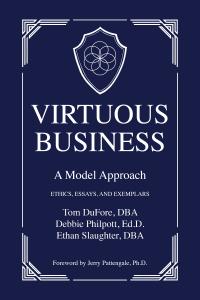 Cover of Virtuous Business: A Model Approach—Ethics, Essays, and Exemplars by Tom DuFore, Debbie Philpott, and Ethan Slaughter, with foreword by Jerry Pattengale.