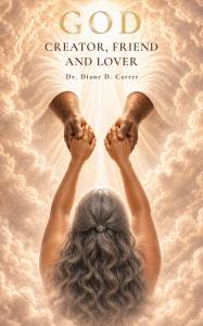 GOD: CREATOR, FRIEND AND LOVER by Dr. Diane D. Carter, available from Spines