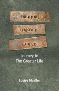 Precious Honored Loved Journey to the Greater Life by Louise Mueller