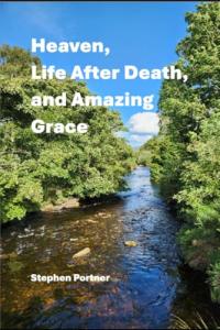 Heaven, Life After Death, and Amazing Grace by Stephen Portner