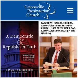 Based on his new book, “A Democratic and Republican Faith”, Historian and Author Raymond R. Roberts to speak at Catonsville Presbyterian Church in Baltimore, Maryland on Saturday, June 20, 2026, at 7:00pm EST.