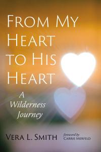 From My Heart to His Heart: A Wilderness Journey by Vera L. Smith