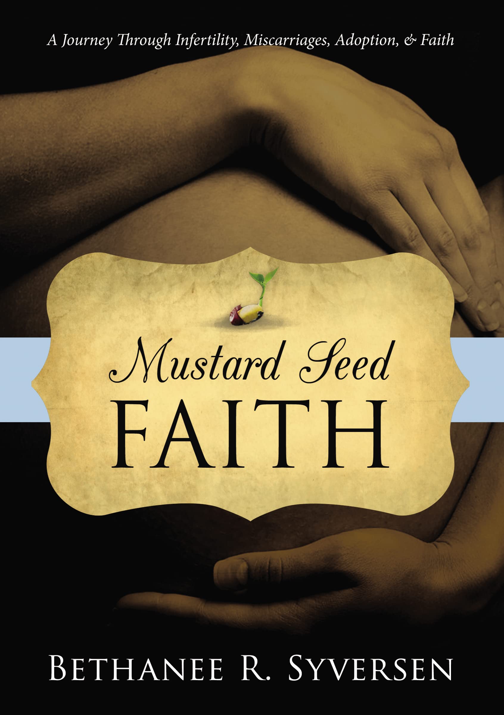 Mustard Seed Faith: A Journey through Infertility, Miscarriages, Adoption, and Faith by Bethanee Syversen