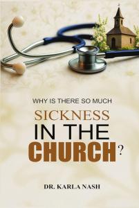 Why Is There So Much Sickness In The Church by Dr. Karla Nash