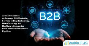 Arokia IT expands AI-powered B2B marketing services to help technology, manufacturing, and healthcare companies build predictable revenue pipelines